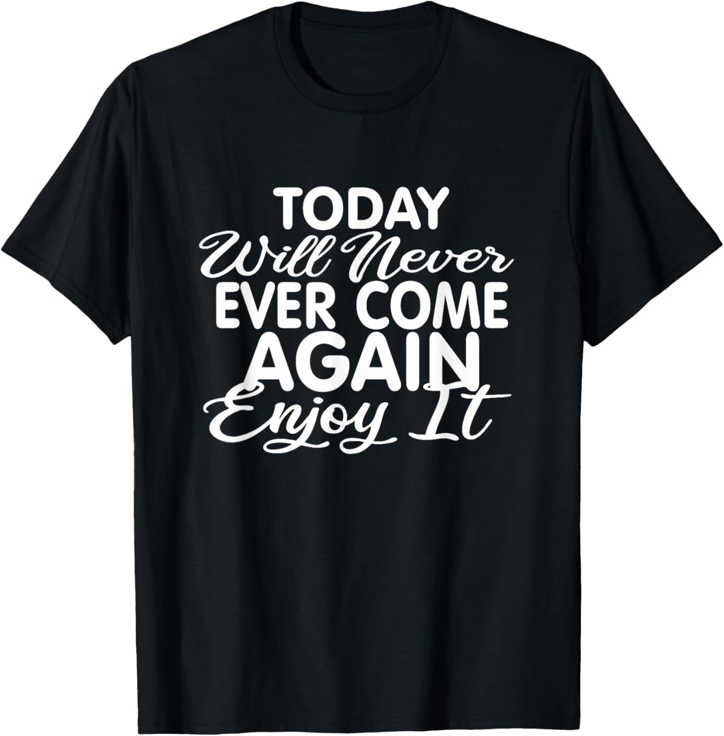 Today will never ever come again: Life motto Enjoy life T-Shirt - T-Shirt | Black