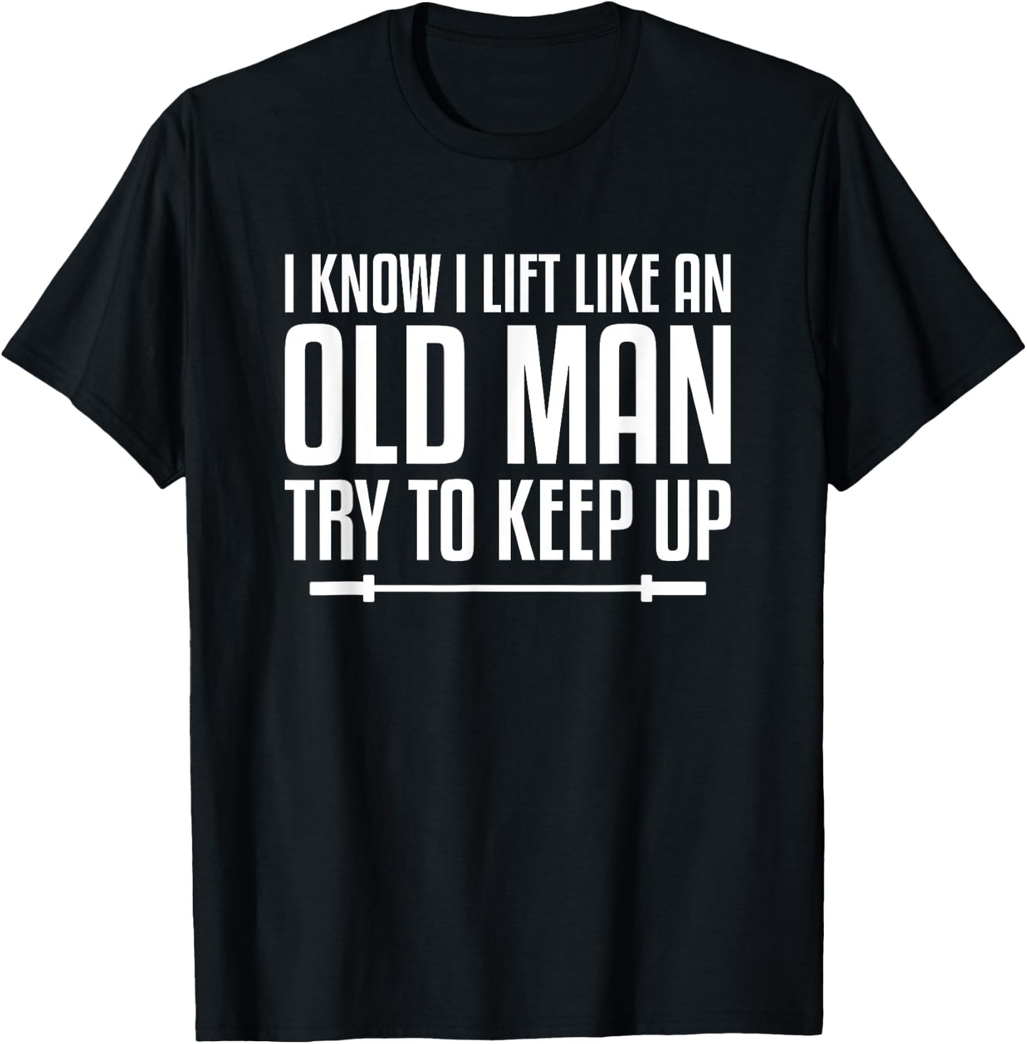 I Know I Lift Like An Old Man Try To Keep Up Fitness Workout T-Shirt - T-Shirt | Black