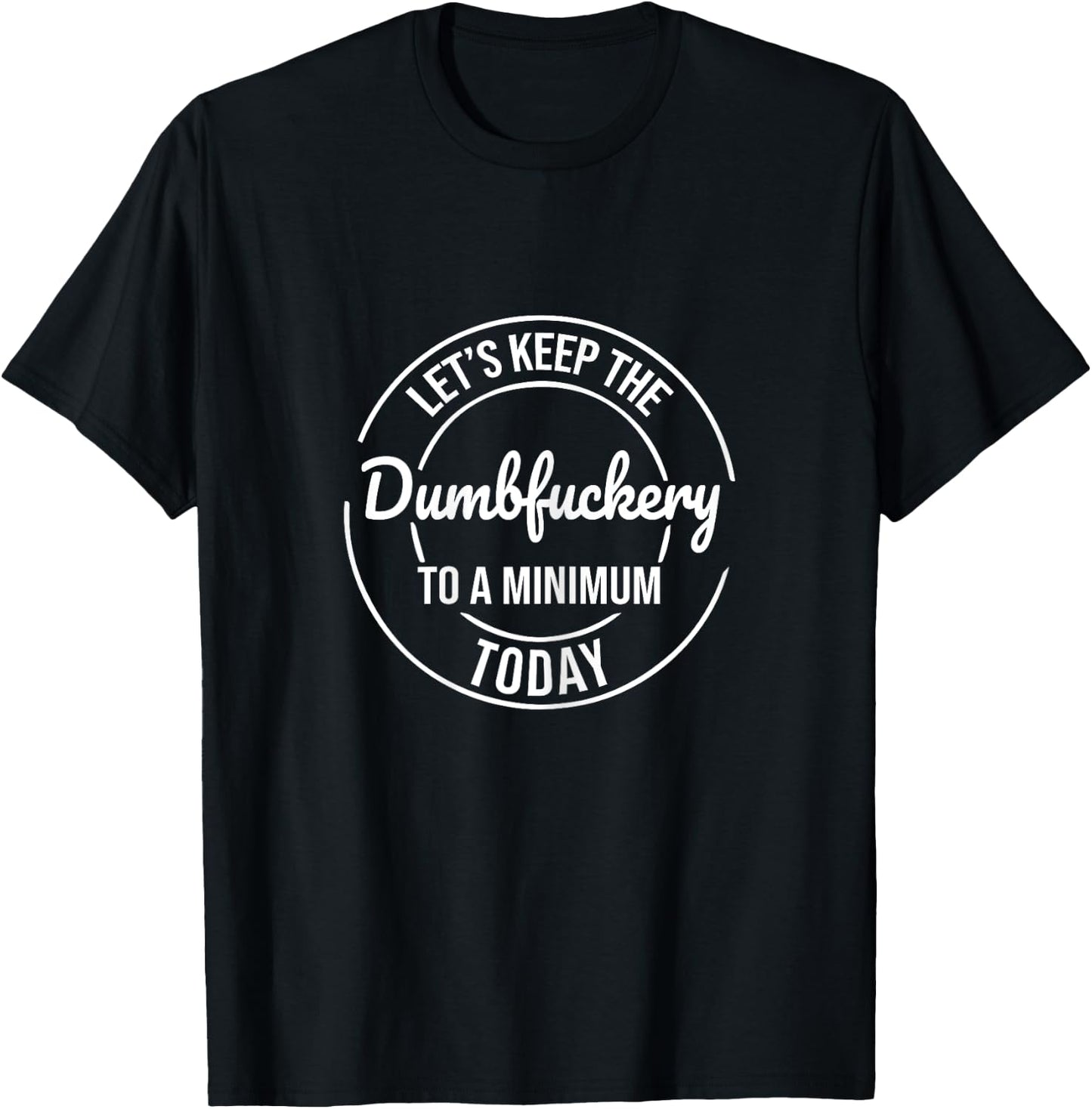 Funny Coworker Let's Keep The Dumb f to a Minimum Today T-Shirt - T-Shirt | Black