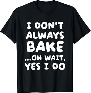 I Don't Always Bake Funny Baker Baking T-Shirt - T-Shirt | Black