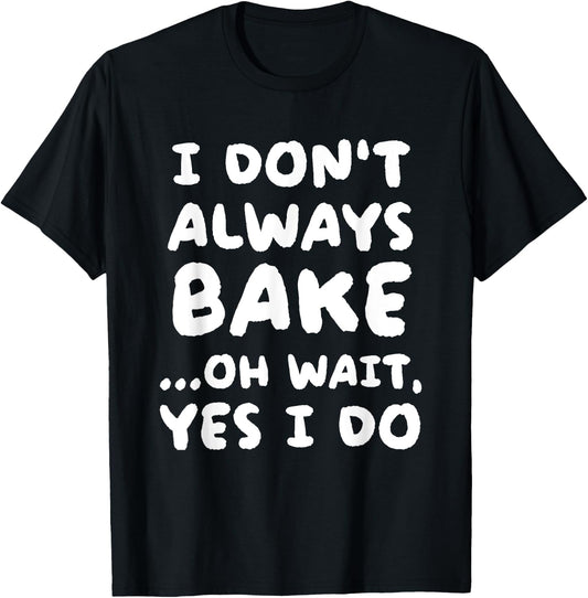 I Don't Always Bake Funny Baker Baking T-Shirt - T-Shirt | Black