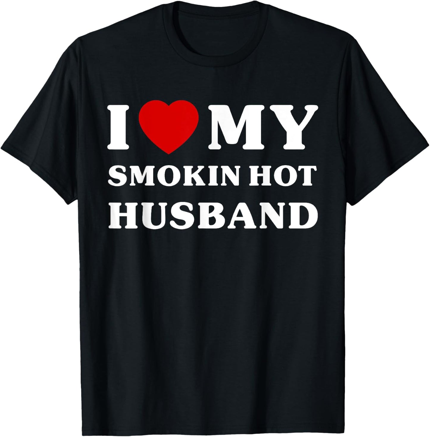 I Love My Smokin' Hot Husband Shirt Funny I Heart My Husband T-Shirt - T-Shirt | Black