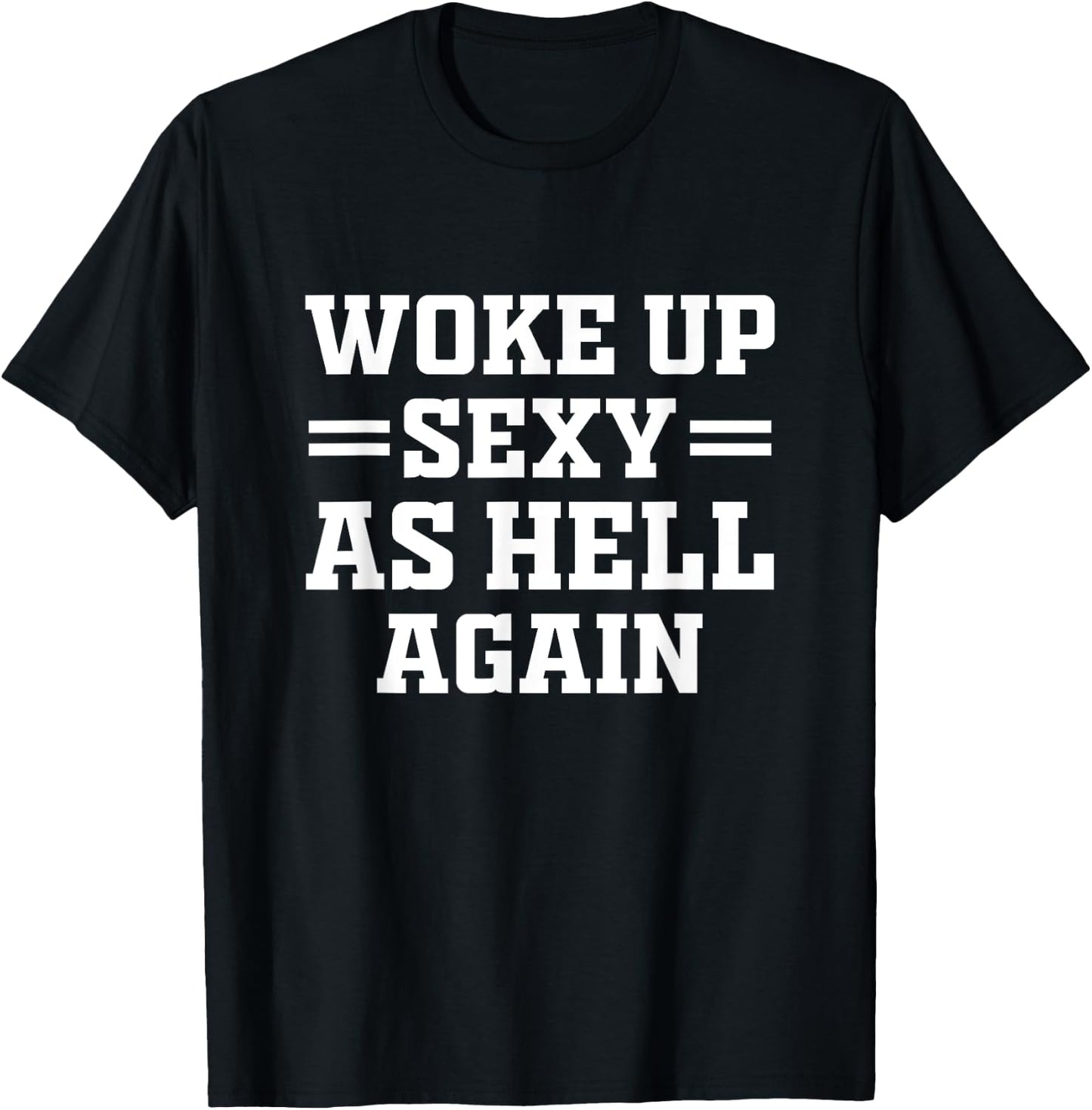 Woke Up Sexy As Hell Again Funny Sarcastic Women Saying T-Shirt - T-Shirt | Black