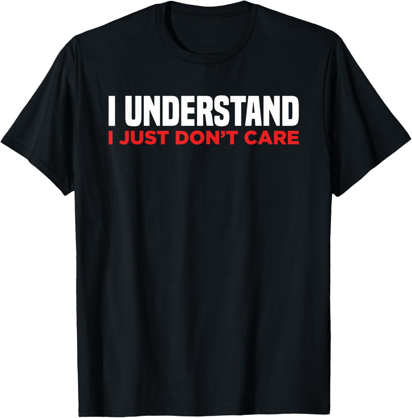 I Understand I Just Don't Care Funny Sarcastic T-Shirt - T-Shirt | Black