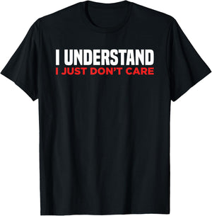 I Understand I Just Don't Care Funny Sarcastic T-Shirt - T-Shirt | Black