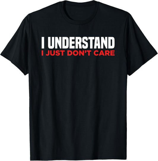 I Understand I Just Don't Care Funny Sarcastic T-Shirt - T-Shirt | Black