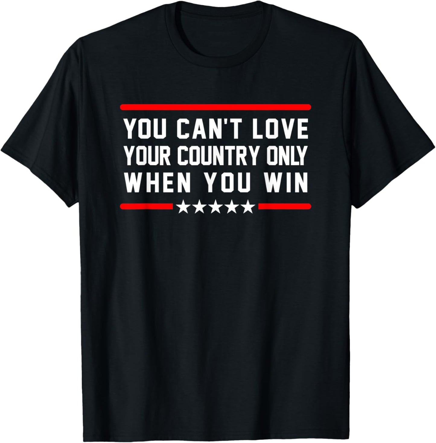Classic Quote You Can't Love Your Country Only When You Win T-Shirt - T-Shirt | Black