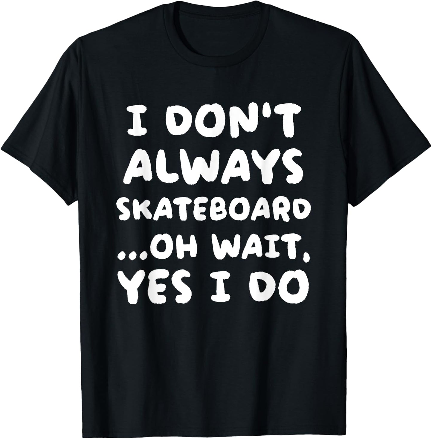 I Don't Always Skateboard Funny Skateboarding T-Shirt - T-Shirt | Black
