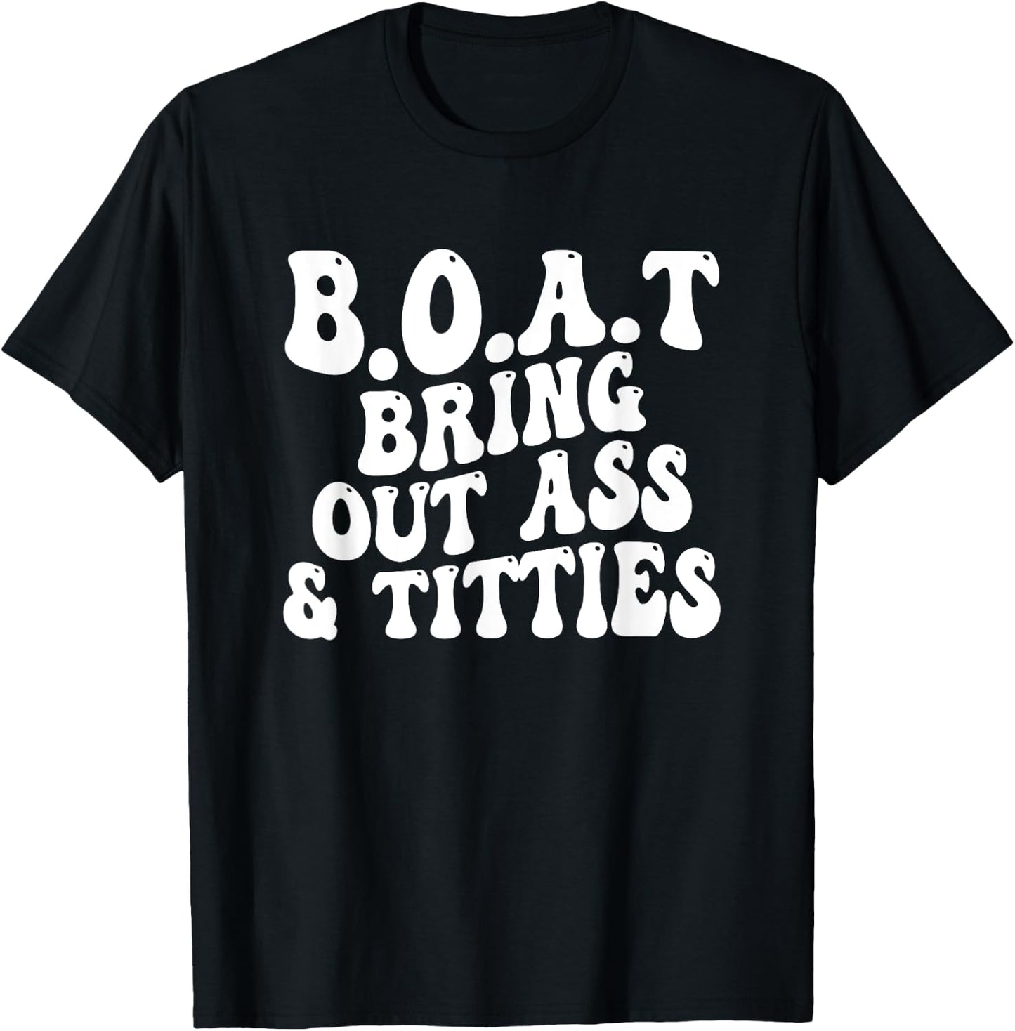 B.O.A.T Bring Out Ass Titties, BOAT Bring Out Ass Titties T-Shirt - T-Shirt | Black
