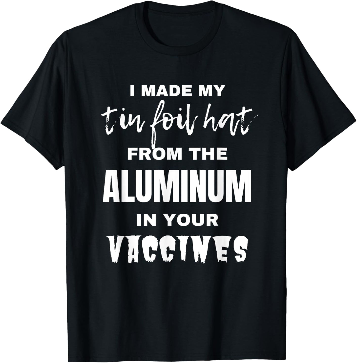 I made my tin foil hat from the aluminum in your vaccines T-Shirt - T-Shirt | Black