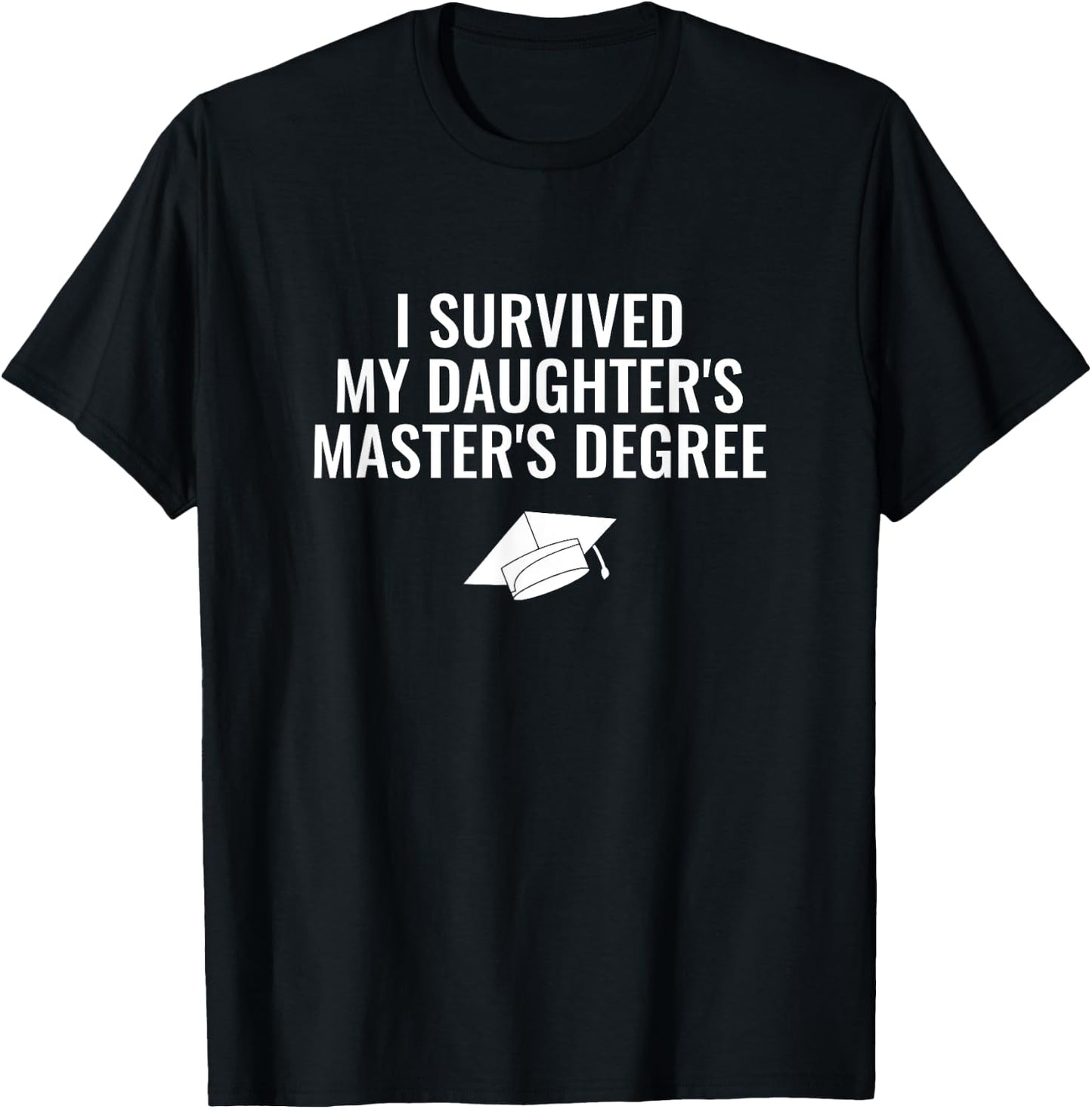 I Survived My Daughter's Master Degree T-Shirt - T-Shirt | Black