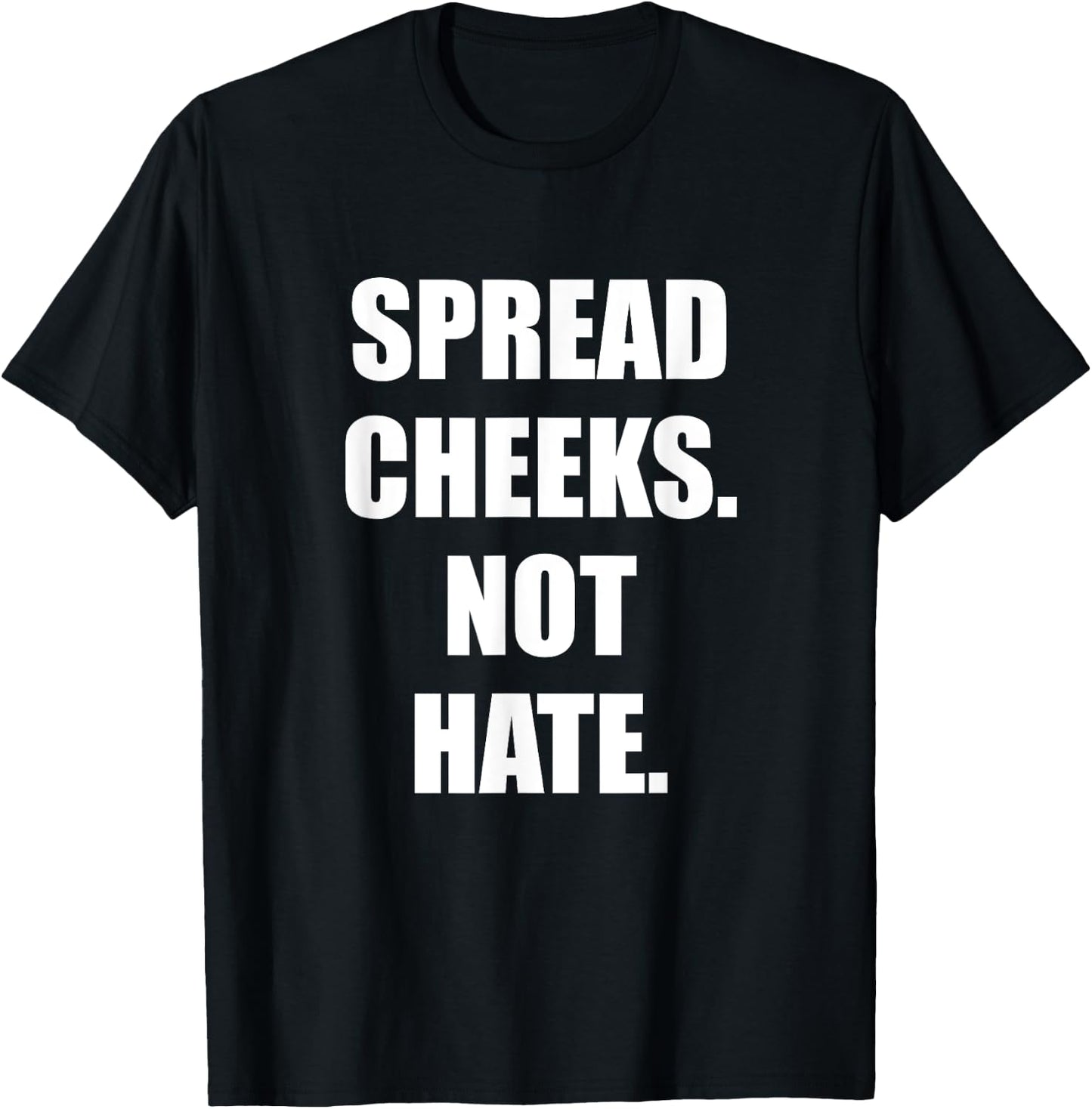 Spread Cheeks Not Hate T-Shirt - T-Shirt | Black