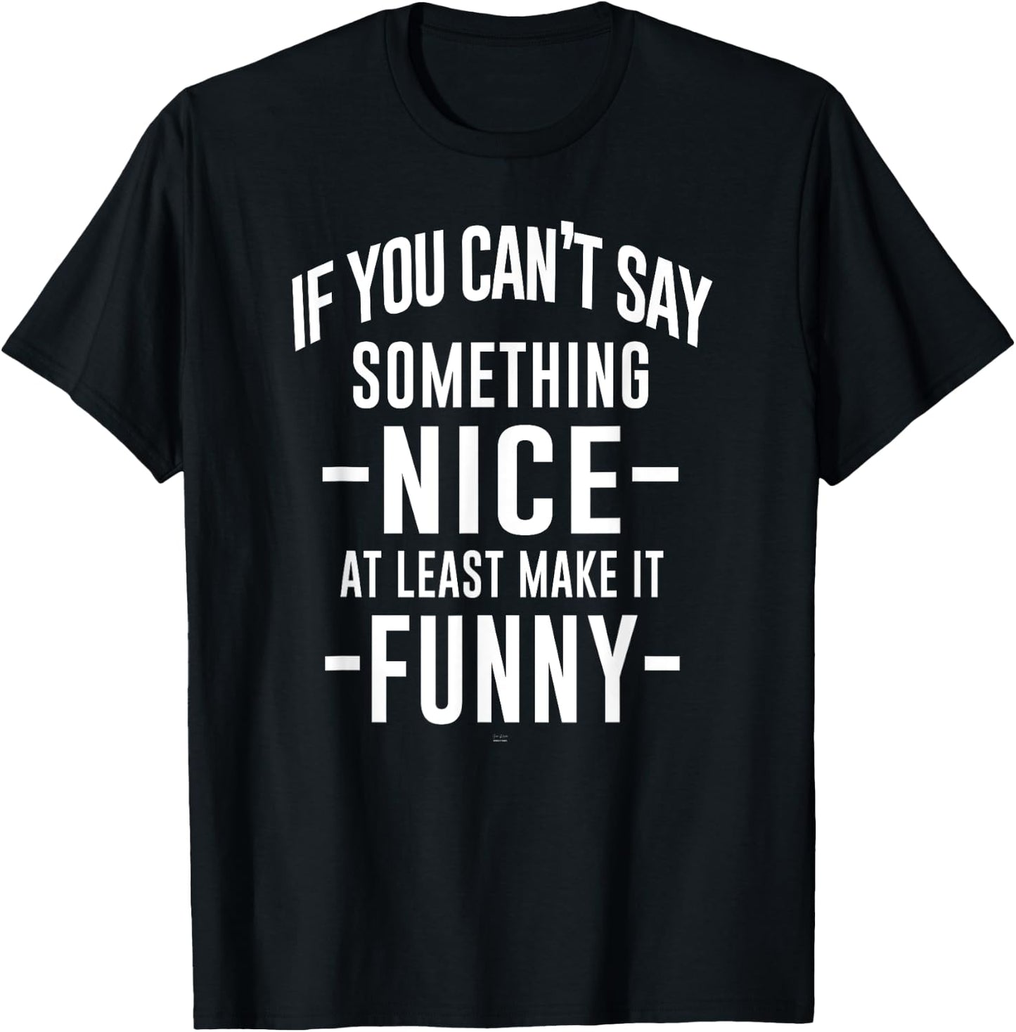 sassy If You Can't Say Something Nice at least make it funny T-Shirt - T-Shirt | Black