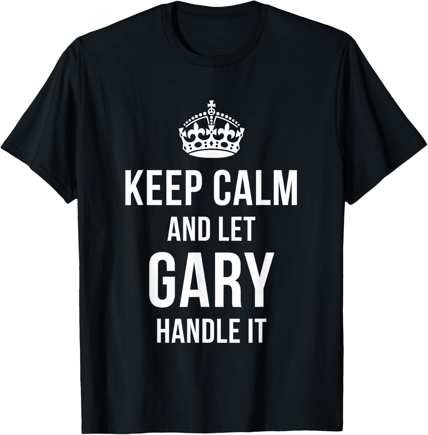 Keep Calm And Let Gary Handle It Funny Name Humor Nickname T-Shirt - T-Shirt | Black