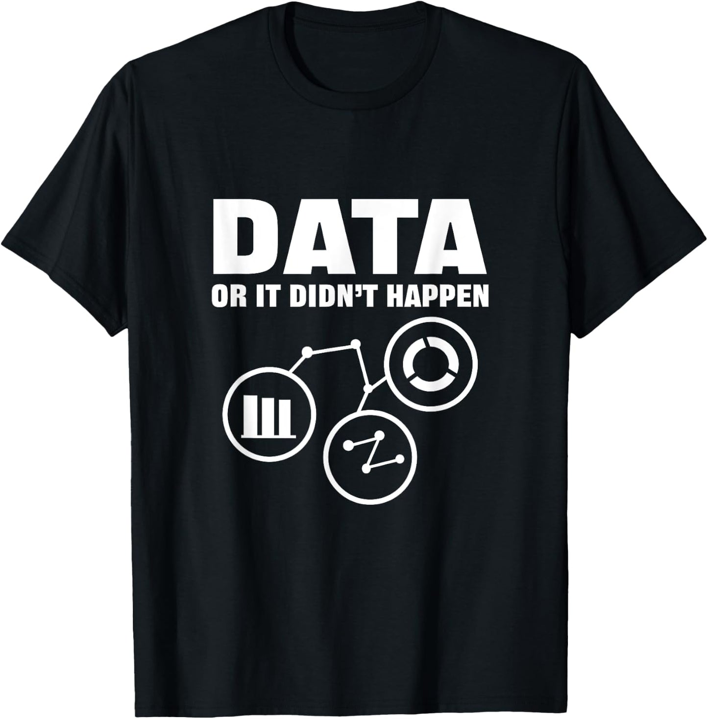 Data Or It Didnt Happen. Data Analytics For Data Scientist T-Shirt - T-Shirt | Black