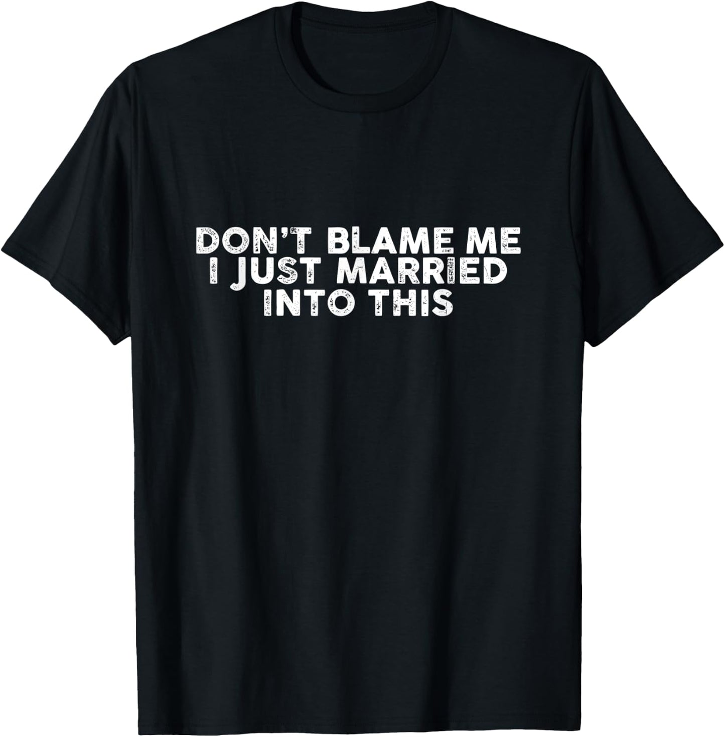 Don't Blame Me I Just Married into This Funny Sarcastic T-Shirt - T-Shirt | Black