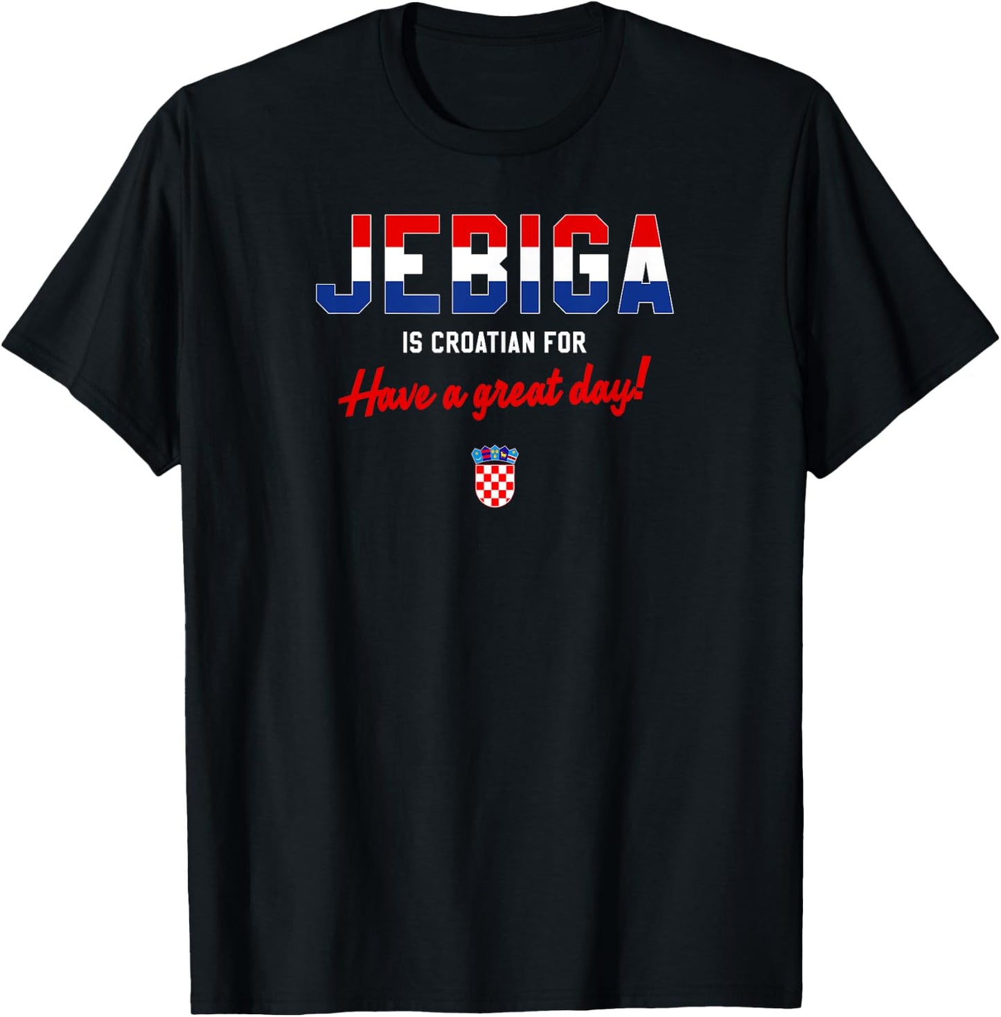 JEBIGA IS CROATIAN FOR HAVE A NICE DAY Funny Croatia Flag T-Shirt - T-Shirt | Black