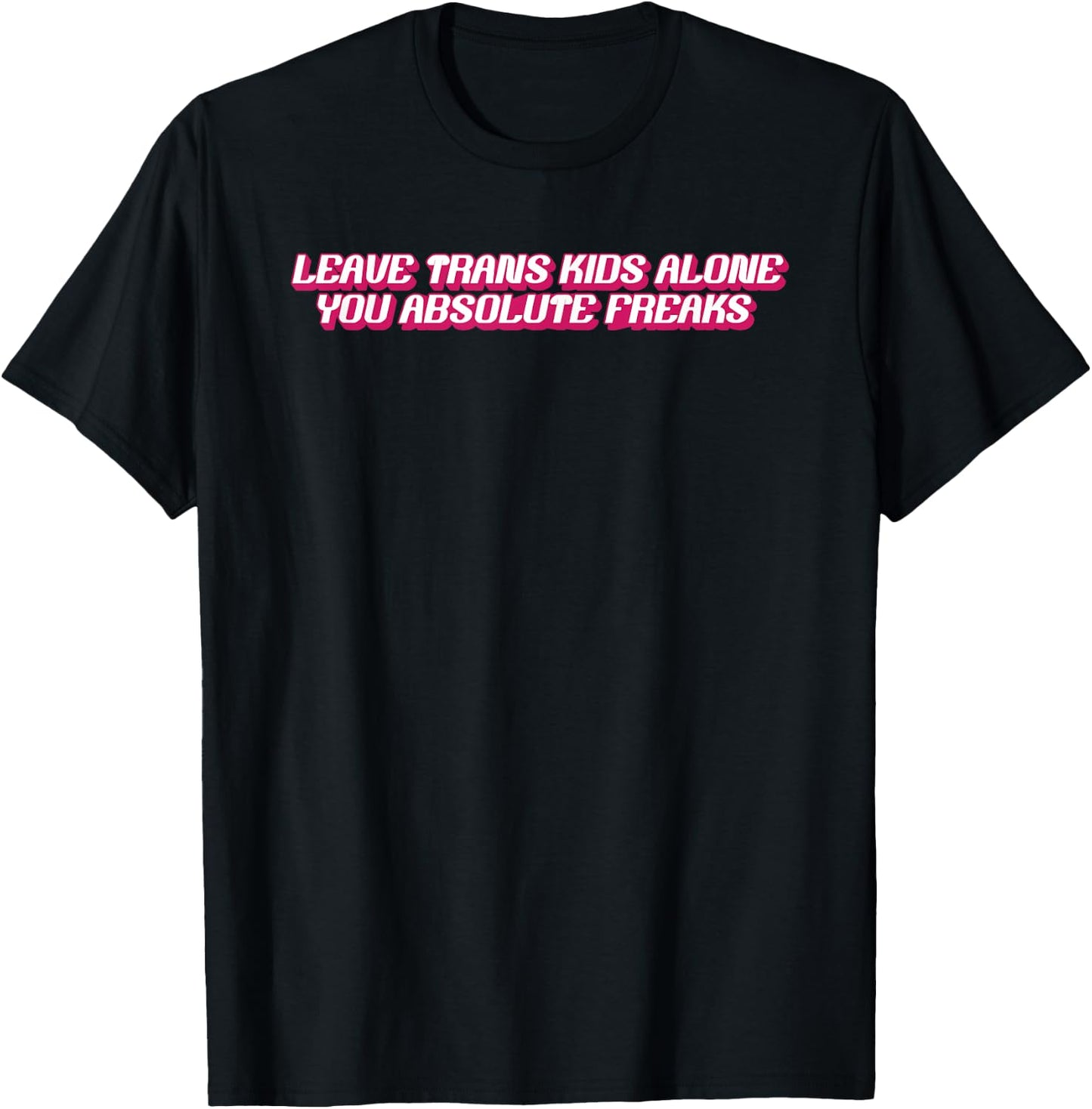 Leave Trans Kids Alone You Absolute Freaks T-Shirt - T-Shirt | Black