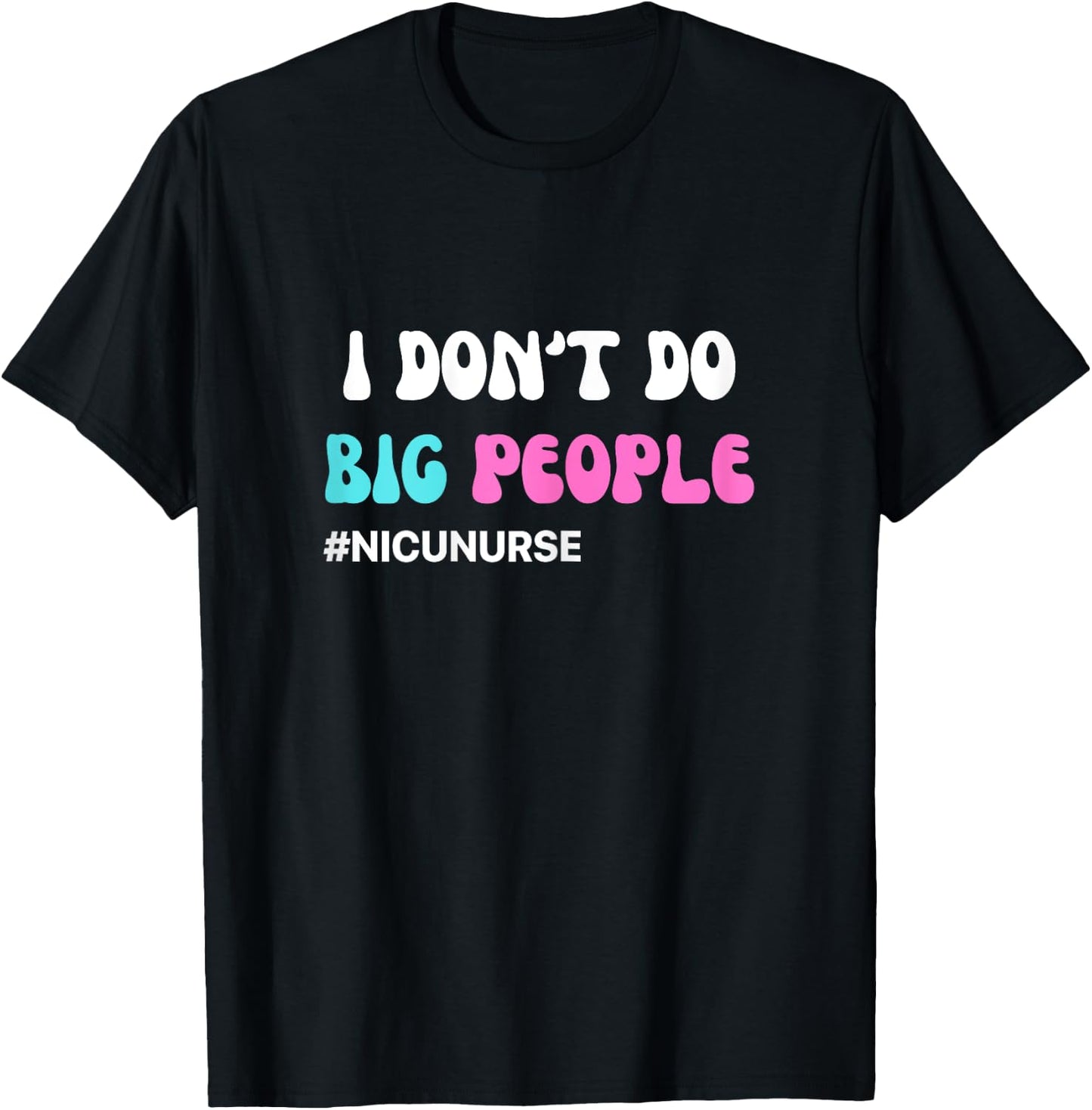 Funny NICU Nurse I don't do big people blue and pink cute T-Shirt - T-Shirt | Black
