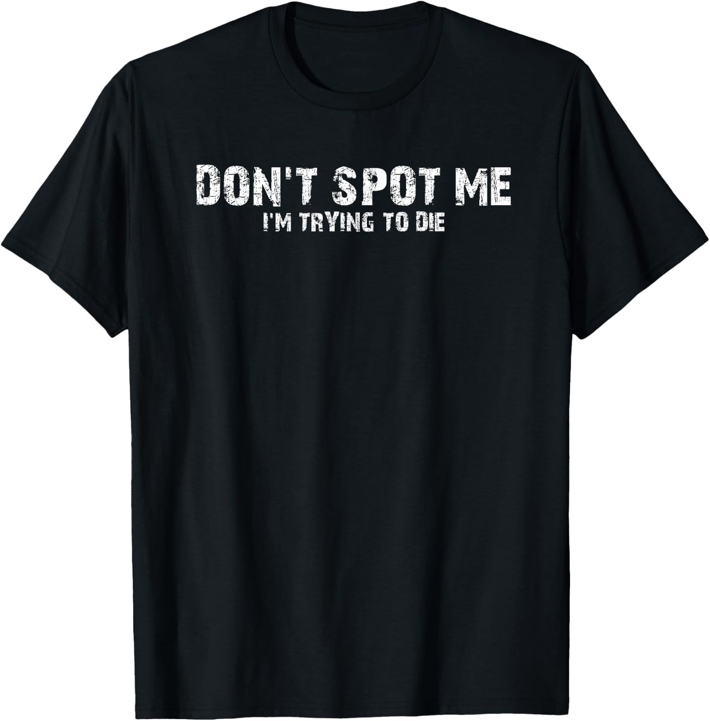 "Don't Spot Me, I'm Trying to Die" Bodybuilding Lifting T-Shirt - T-Shirt | Black