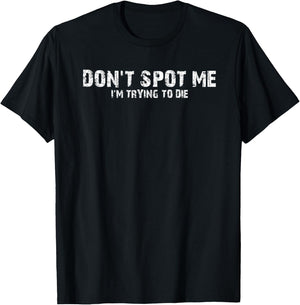 "Don't Spot Me, I'm Trying to Die" Bodybuilding Lifting T-Shirt - T-Shirt | Black