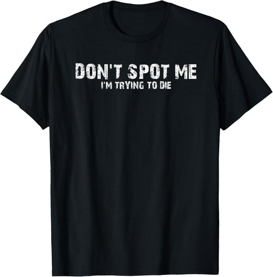 "Don't Spot Me, I'm Trying to Die" Bodybuilding Lifting T-Shirt - T-Shirt | Black