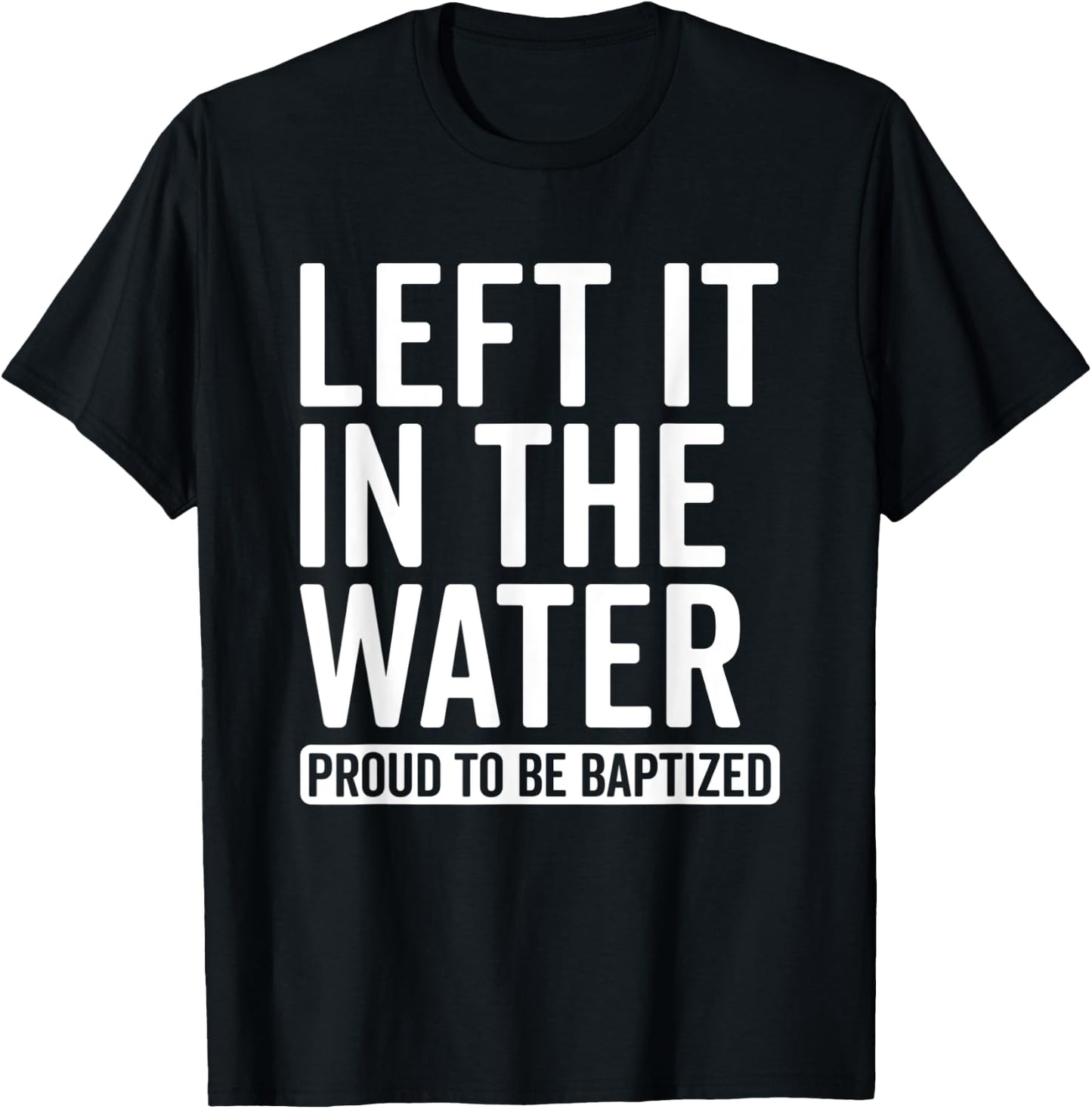 Left it in the Water Proud To Be Baptized in Christ Baptism T-Shirt - T-Shirt | Black
