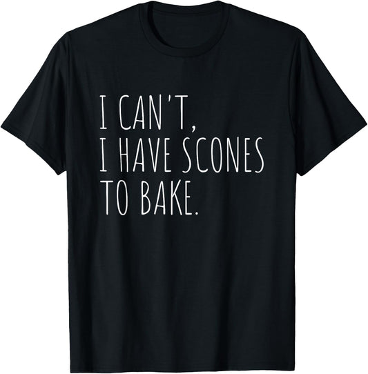 I Can't I Have Scones to Bake Funny Baking T-Shirt - T-Shirt | Black