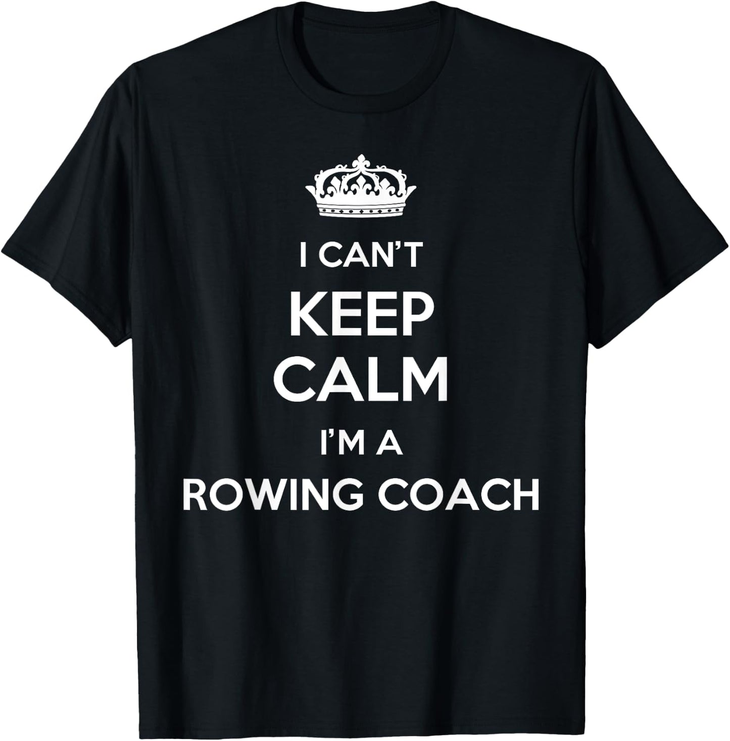 Profession - I Can't Keep Calm I'm A Rowing Coach T-Shirt - T-Shirt | Black