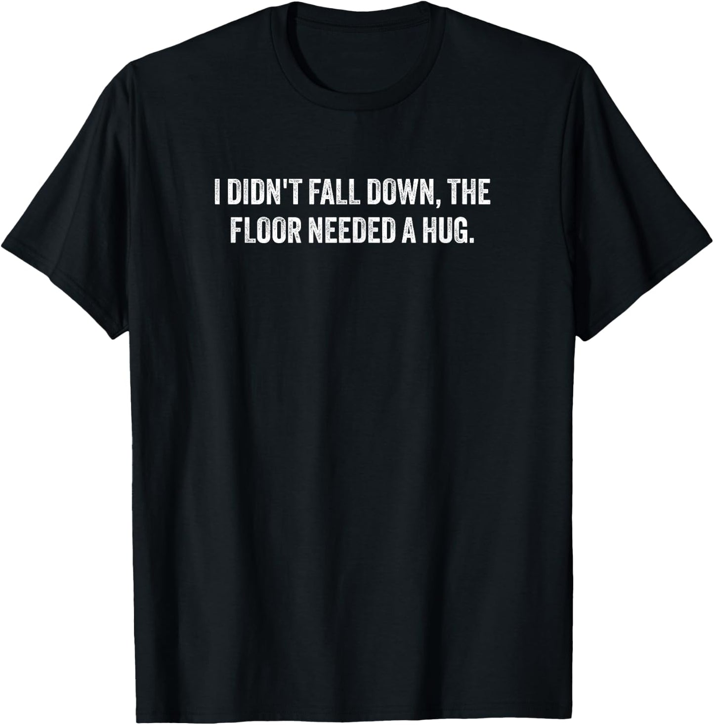 I Didn't Fall Down, The Floor Needed a Hug T-Shirt - T-Shirt | Black