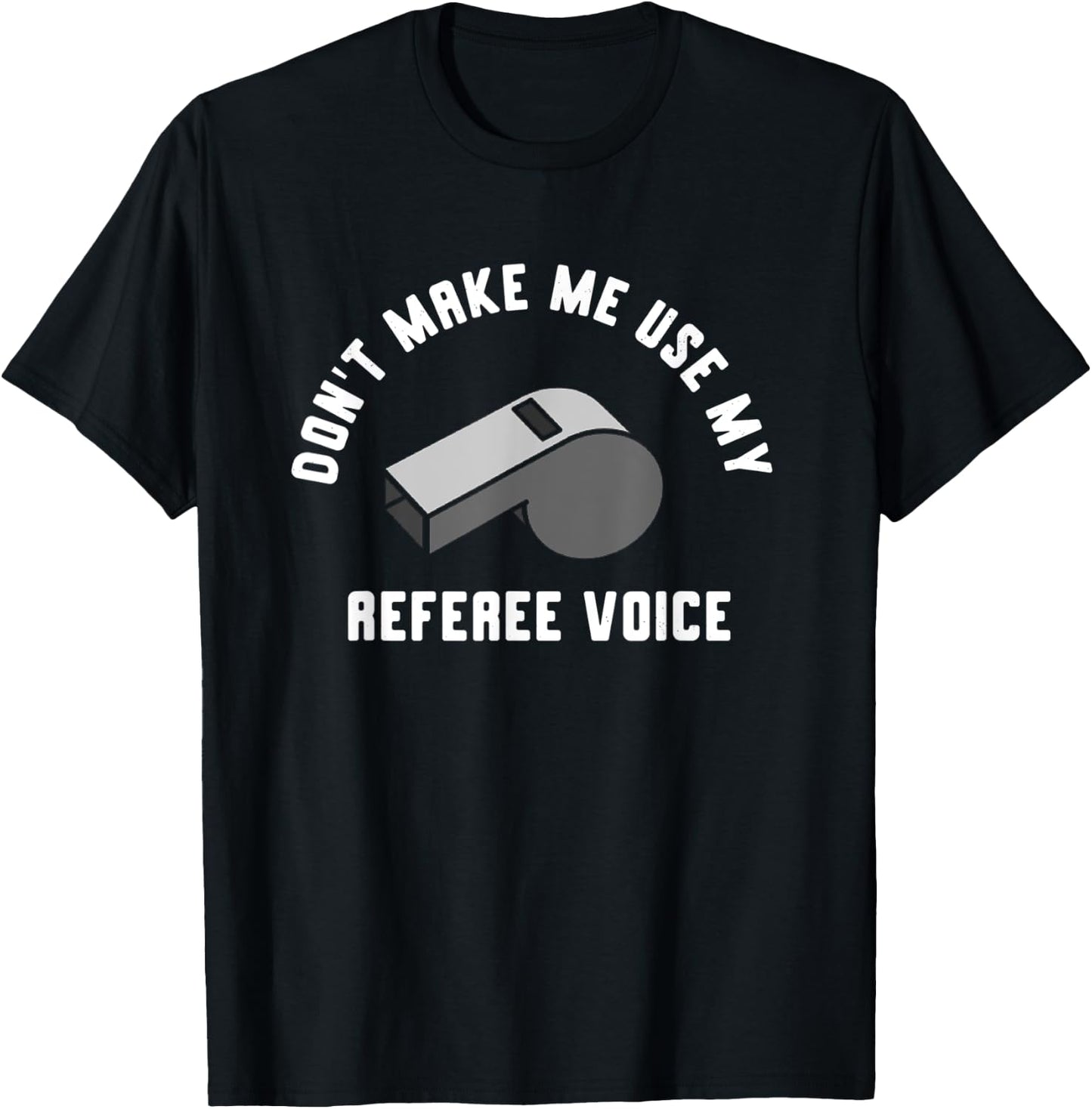 Don't Make Me Use My Referee Voice T-Shirt - T-Shirt | Black
