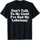 Don't Talk To Me! Until I've Had My Lobotomy Quote T-Shirt - T-Shirt | Black