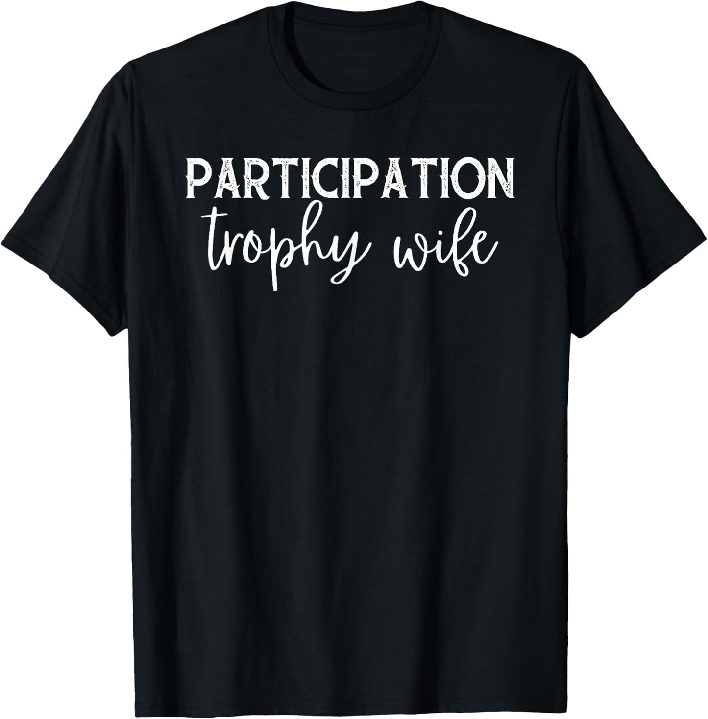 Funny "Participation Trophy Wife" Humorous Marriage Apparel T-Shirt - T-Shirt | Black