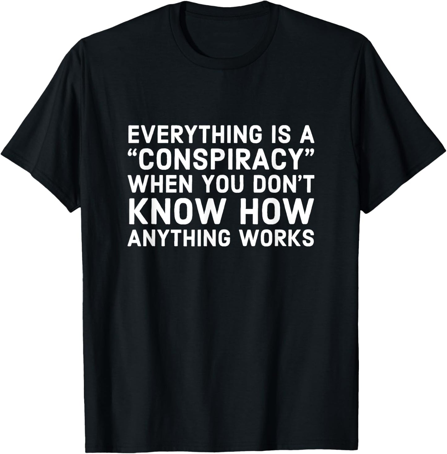 Everything Is A Conspiracy When You Don't Know How Anything T-Shirt - T-Shirt | Black