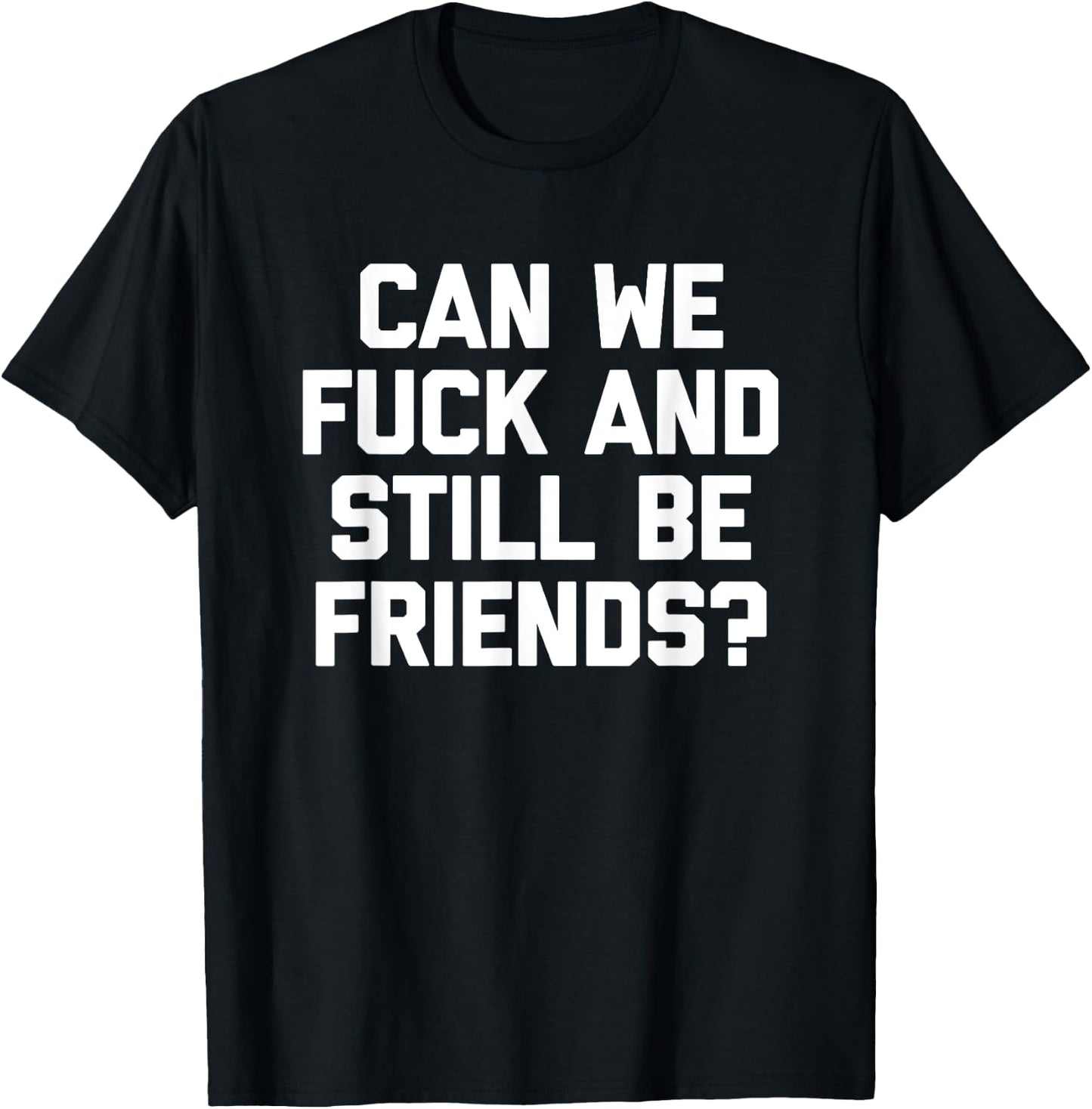 Can We Fuck & Still Be Friends? - Funny Saying Sarcastic T-Shirt - T-Shirt | Black