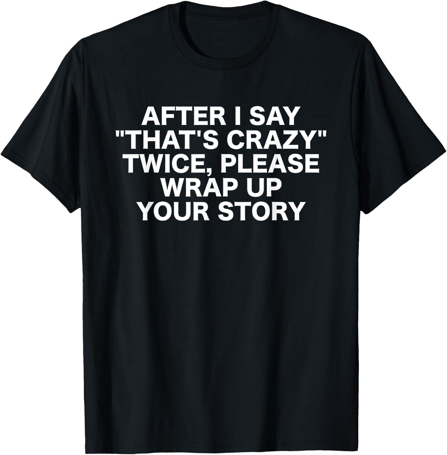After I Say That's Crazy Twice - Sarcastic Funny Statement T-Shirt - T-Shirt | Black