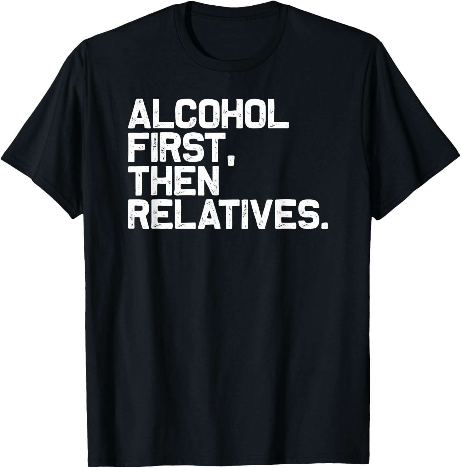 Funny Family Drinking Alcohol First Then Relatives T-Shirt - T-Shirt | Black