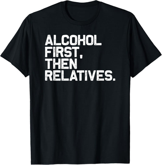 Funny Family Drinking Alcohol First Then Relatives T-Shirt - T-Shirt | Black