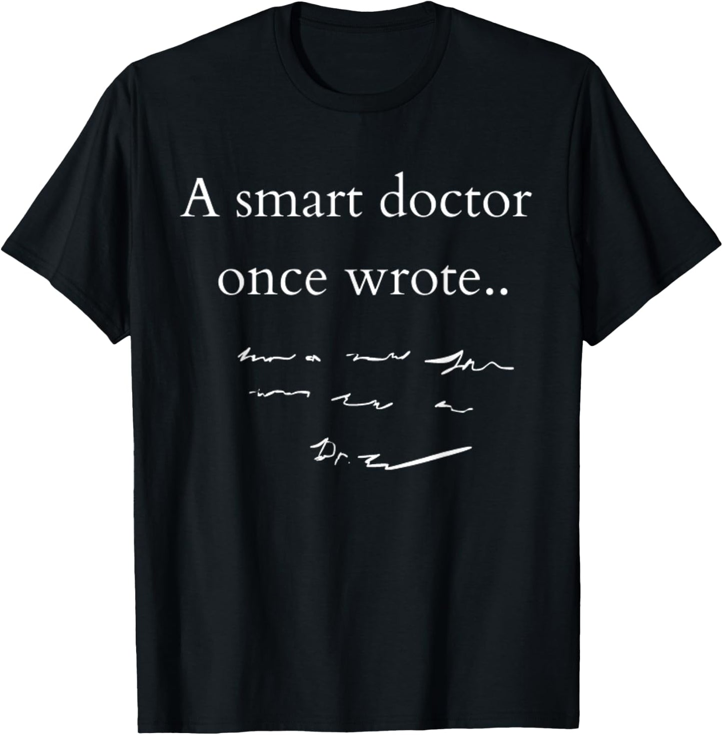 Funny Doctor A Smart Doctor Once Wrote - Physician Humor T-Shirt - T-Shirt | Black