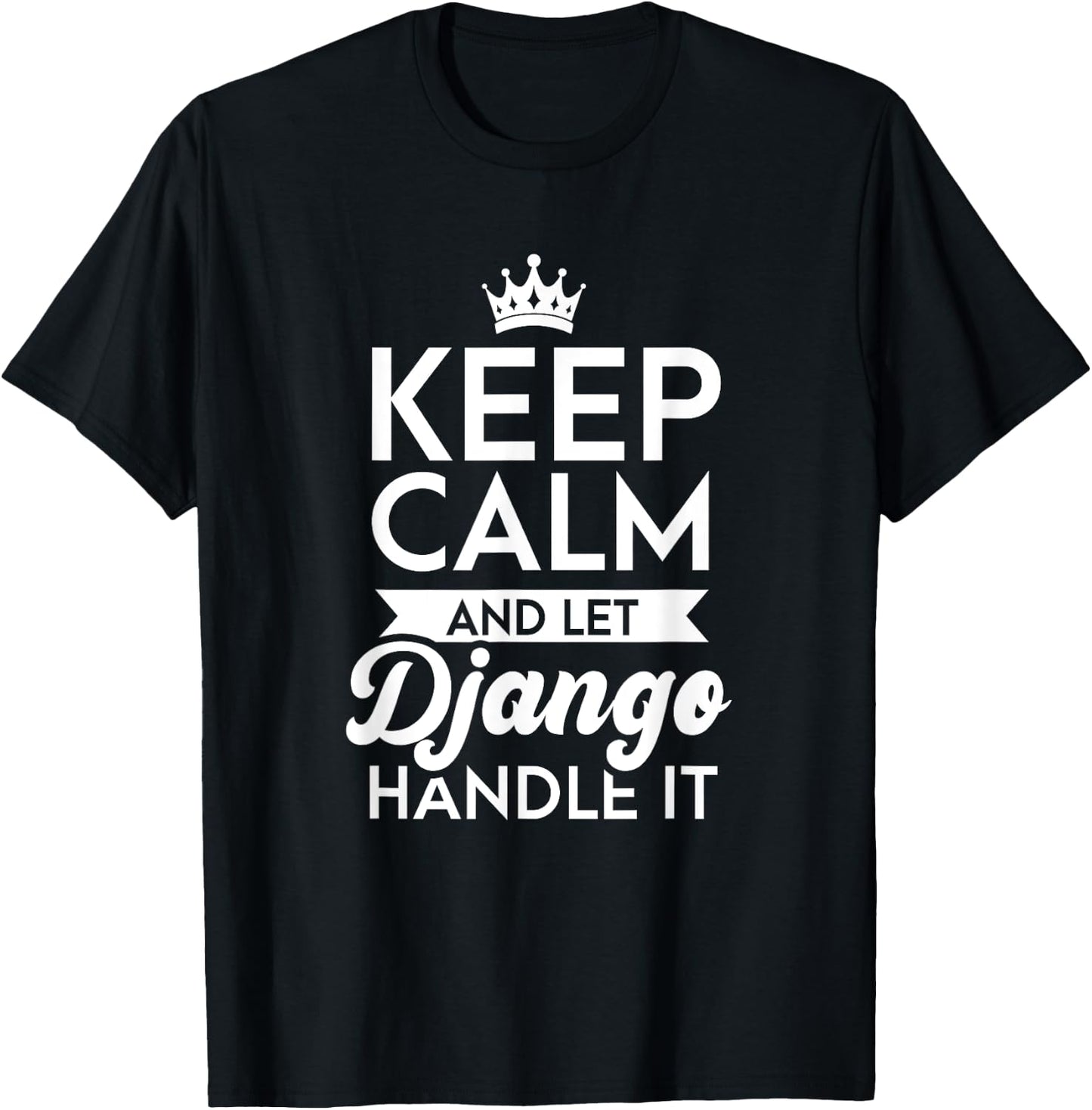 Keep Calm And Let Django Handle It Name Django T-Shirt - T-Shirt | Black