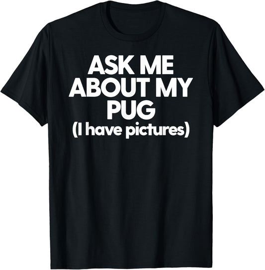 Ask Me About My Pug Dog Mom Dad Gift Men Women T-Shirt - T-Shirt | Black