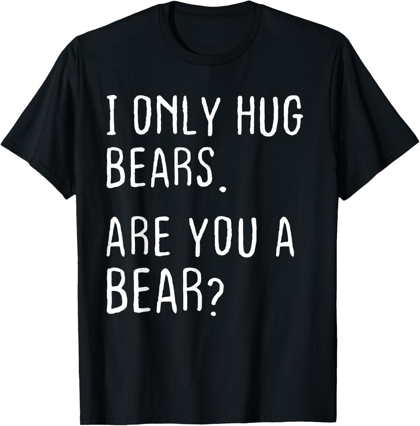 I only Hug Bears Are you a Bear? Funny Bears Theme T-Shirt - T-Shirt | Black