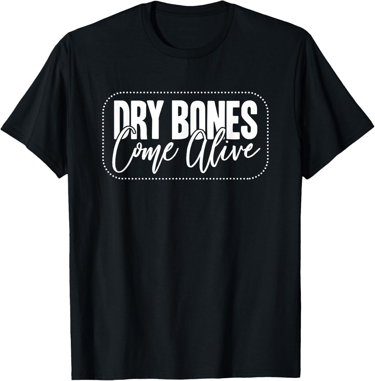 Dry Bones Come Alive Christian T-Shirt - T-Shirt | Black