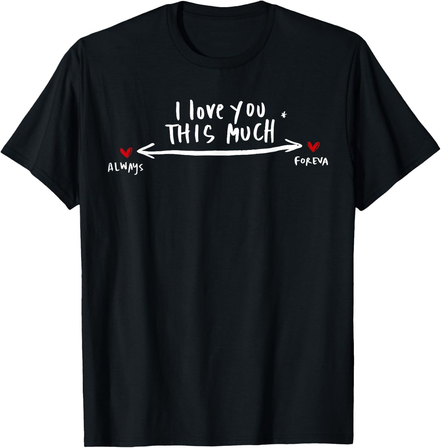 I Love You This Much Always Foreva T-Shirt - T-Shirt | Black