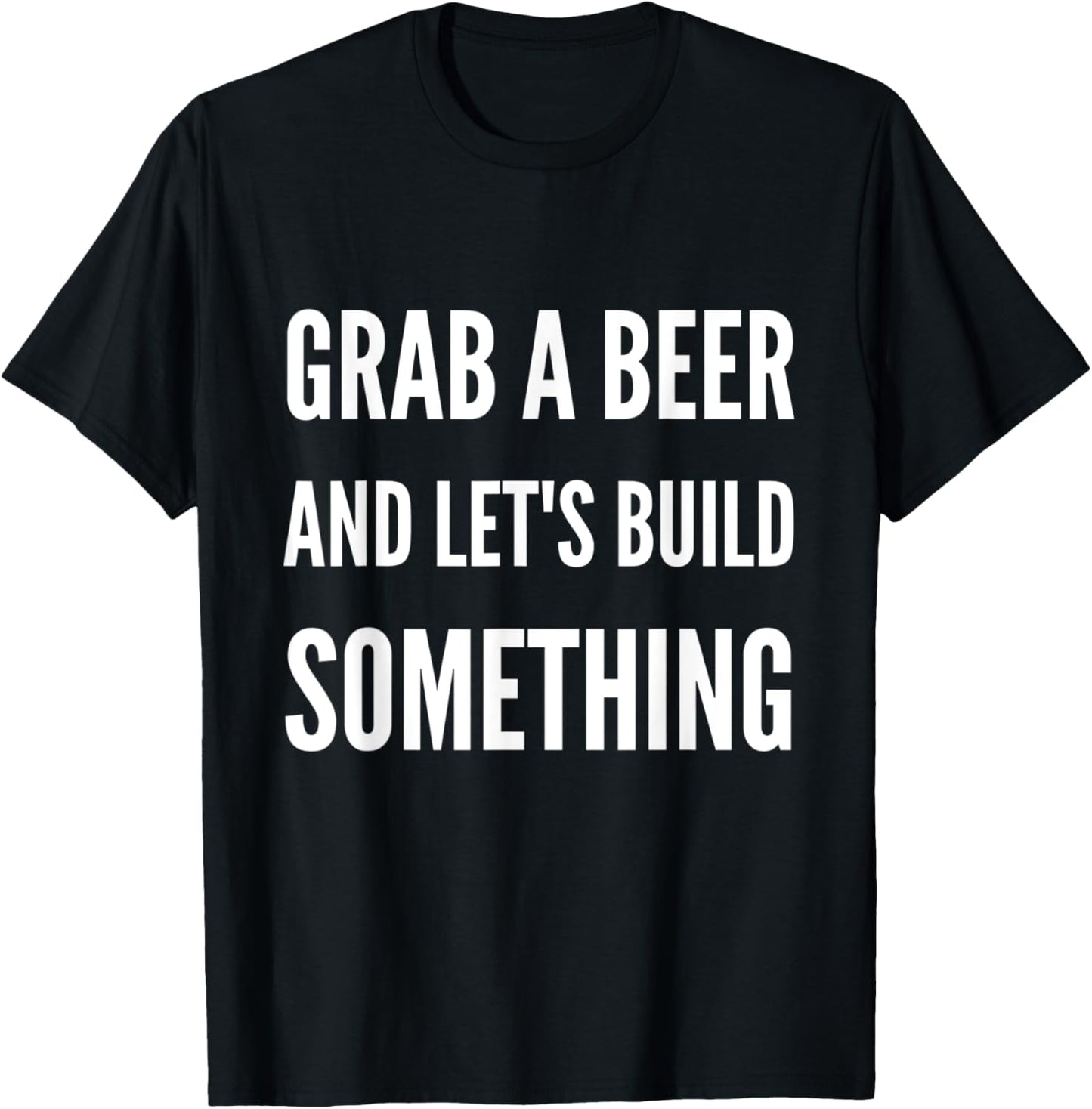 Funny Builder Grab A Beer and Let's Build Something T-Shirt - T-Shirt | Black