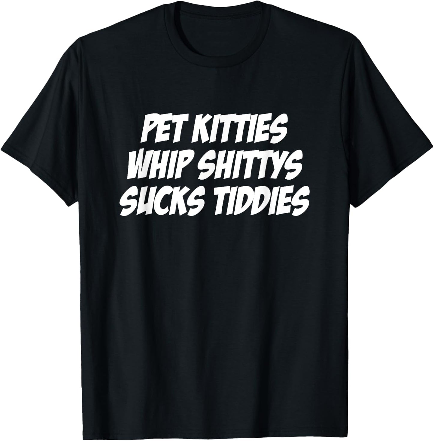 Pet Kitties Whip Shittys Sucks Tiddies Apparel T-Shirt - T-Shirt | Black