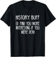 History Buff- I'd Find You More Interesting If You Were Dead T-Shirt - T-Shirt | Black