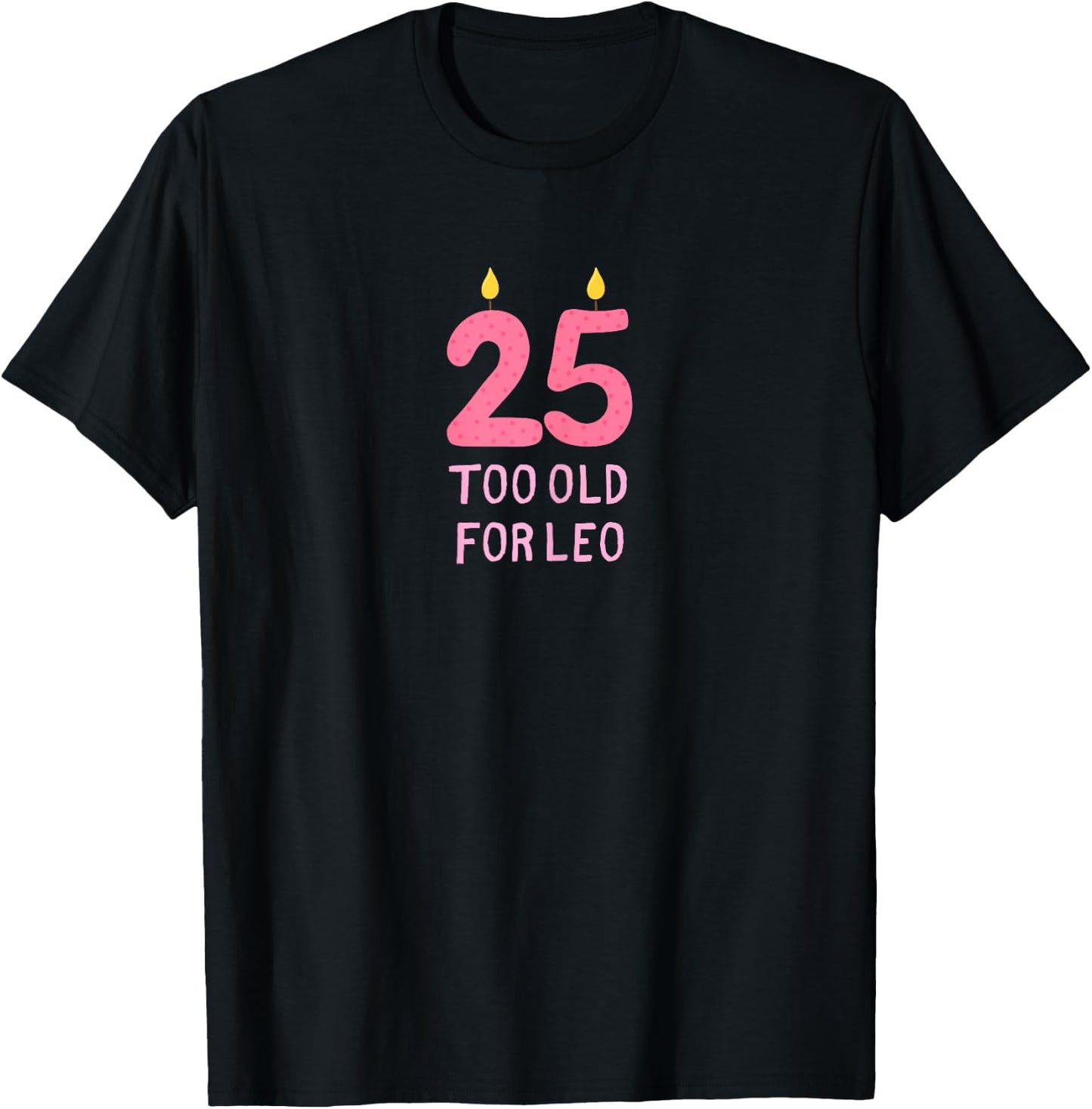 TOO OLD FOR LEO Funny 25 birthday shirt meme joke T-Shirt - T-Shirt | Black