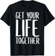 Get Your Life Together T-Shirt - T-Shirt | Black