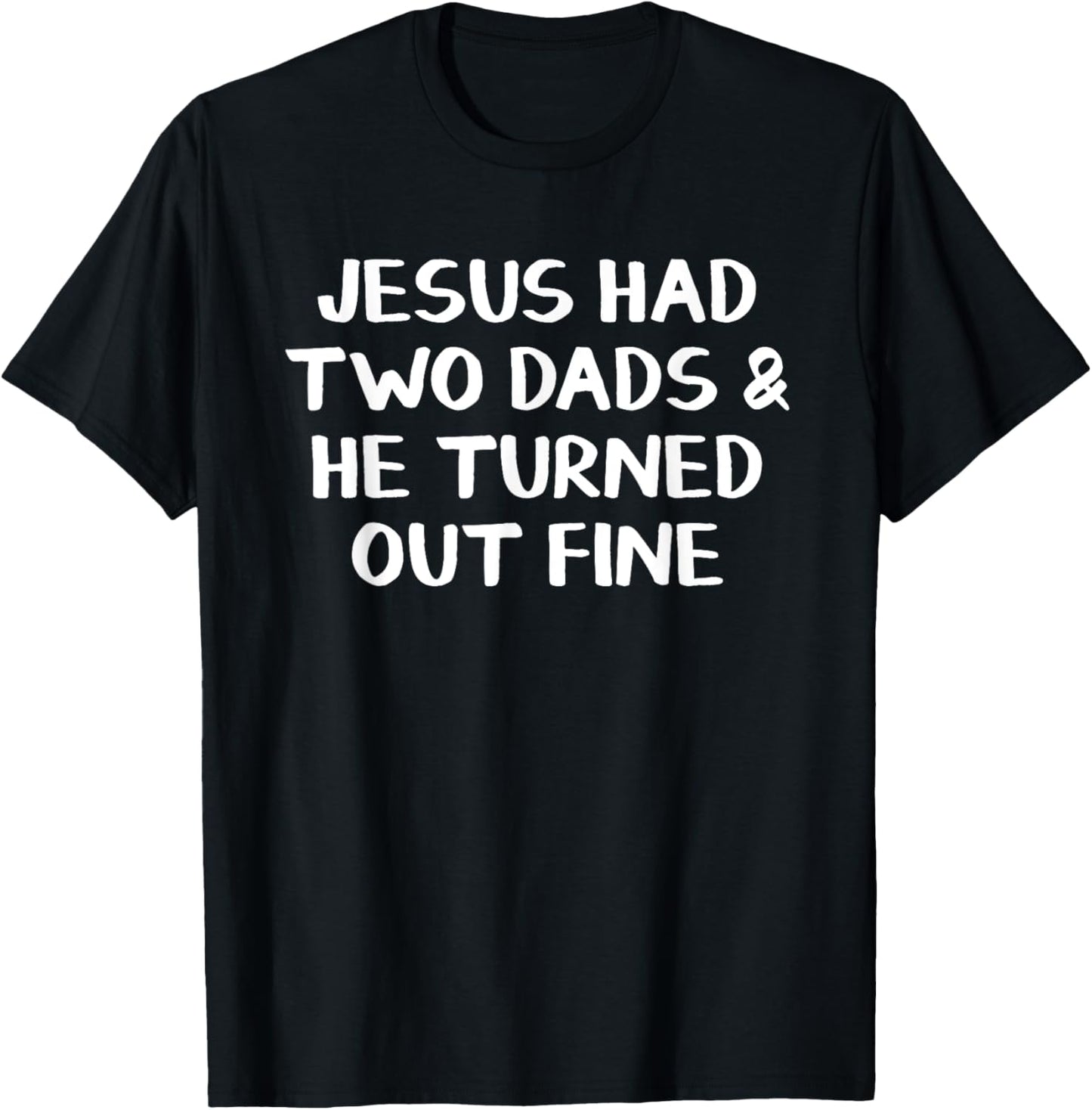 Jesus Had Two Dads And He Turned Out Fine T-Shirt - T-Shirt | Black